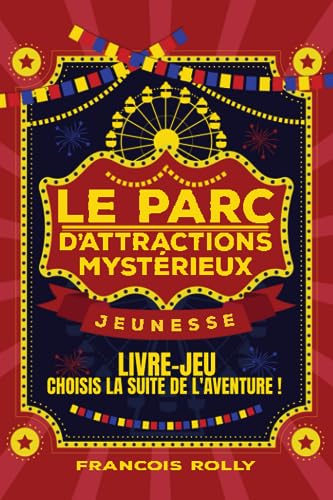 Le Parc d’Attractions Mystérieux: Un livre-jeu : choisis la suite de l'aventure !