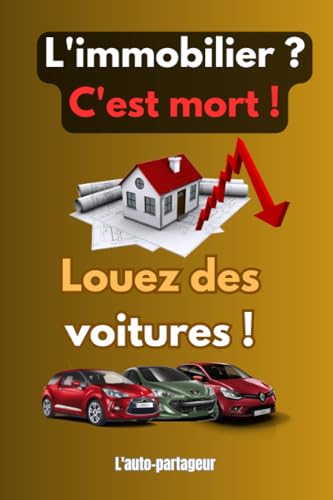 L'immobilier ? c'est mort ! Louez des voitures ! ( Version Premium): investir dans la location courte durée automobile