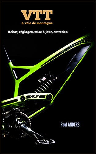 VTT & vélo de montagne : achat, réglages, mise à jour, entretien: Guide du débutant au vététiste confirmé