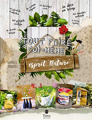 Tout faire soi-même - 160 projets DIY écologiques et zéro déchet : cuisine, remèdes naturels, cosmétiques, produits d'entretien, couture, bricolage ecolo, déco green, jardin