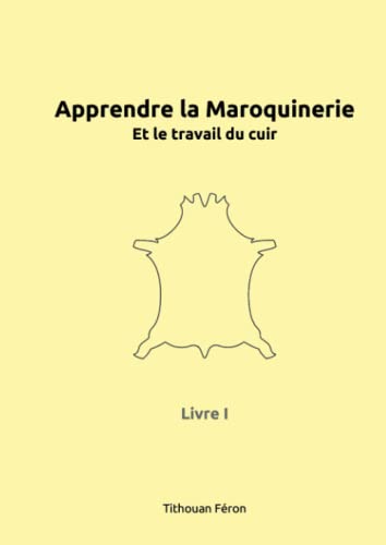 Apprendre la maroquinerie et le travail du cuir: Tome I