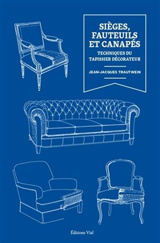 SIÈGES, FAUTEUILS ET CANAPÉS: TECHNIQUES DU TAPISSIER DÉCORATEUR