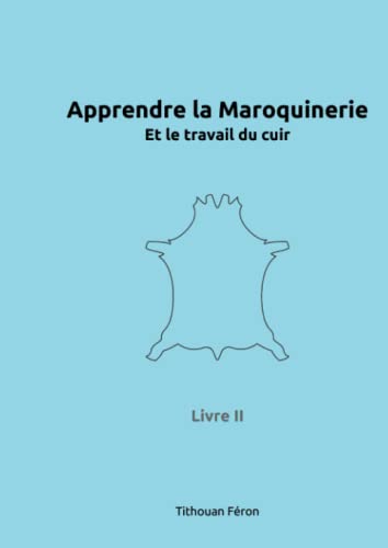 Apprendre la maroquinerie et le travail du cuir: Tome 2