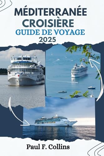 CROISIÈRE MÉDITERRANÉE GUIDE DE VOYAGE: Tout ce que vous devez savoir pour vivre un voyage incroyable sur la voie navigable européenne